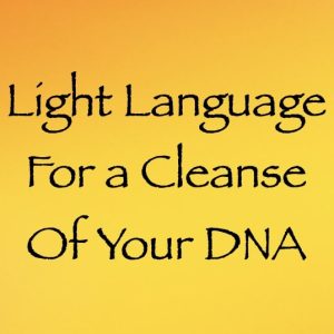 light language for a cleanse of your DNA - channeled by daniel scranton