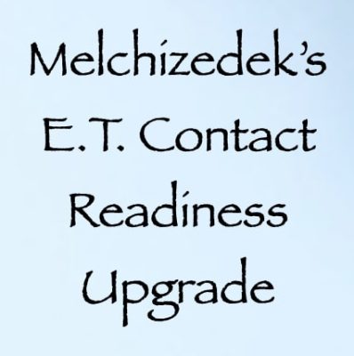Melchizedek's E.T. Contact Readiness Upgrade - channeled by daniel scranton