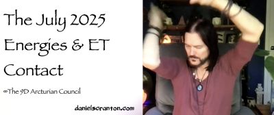 The July 2025 Energies & E.T. Contact The 9D Arcturian Council - channeled by daniel scranton