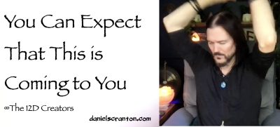 You Can Expect That This is Coming to You - The Creators - channeled by daniel scranton