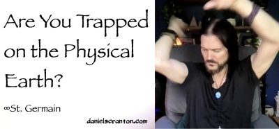 are you trapped on the physical earth? - st. germain - channeled by daniel scranton