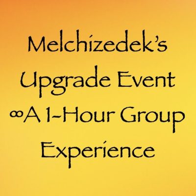 melchizedek's upgrade event - a one hour group experience - channeler daniel scranton