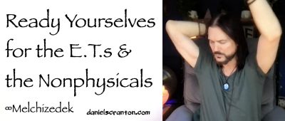 ready yourselves for the ets & the nonphysicals - melchizedek