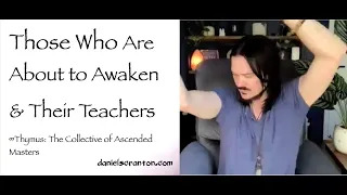 Those Who Are About to Awaken & Their Teachers ∞Thymus - channeled by daniel scranton