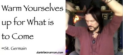 Warm Yourselves Up for What is to Come ∞St. Germain, Channeled by Daniel Scranton - channeler of aliens