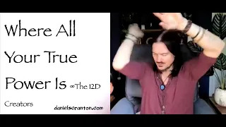 where all your true power is - the creators - channeled by daniel scranton
