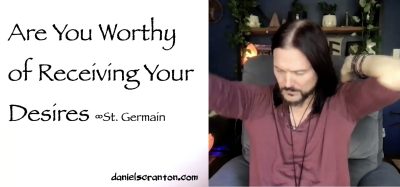 are you worthy of receiving your desires? st. germain - channeled by daniel scranton