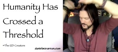 humanity has crossed a threshold - the creators - channeled by daniel scranton