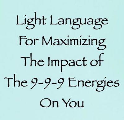 light language for maximizing the impact of the 9.9.9 energies on you - channeled by daniel scranton