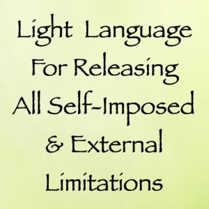 light language for releasing all self-imposed & external limitations - channeled by daniel scranton