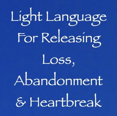 light language for releasing loss abandonment & heartbreak - channeled by daniel scranton