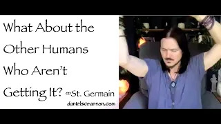 what about the other humans who aren't getting it - st. germain