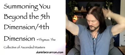 Summoning You Beyond the 5th Dimension:4th Density Thymus The Collective of Ascended Masters, Channeled by Daniel Scranton - channeler of aliens