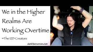 we in the higher realms are working overtime - the creators
