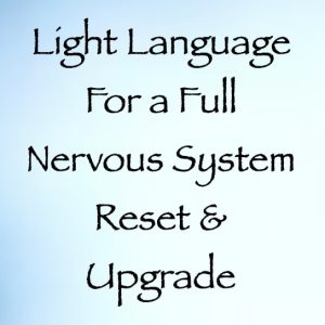 Light language for a full nervous system reset & upgrade - channeled by daniel scranton
