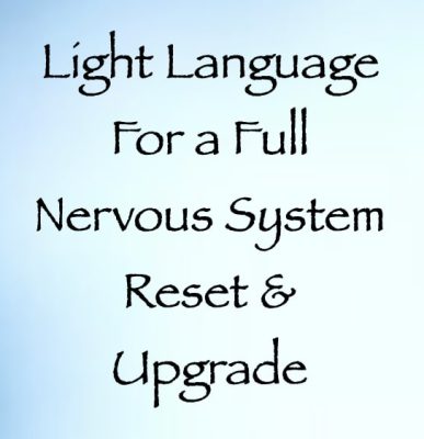 Light language for a full nervous system reset & upgrade - channeled by daniel scranton