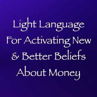 light language for activating new & better beliefs about money - channeled by daniel scranton