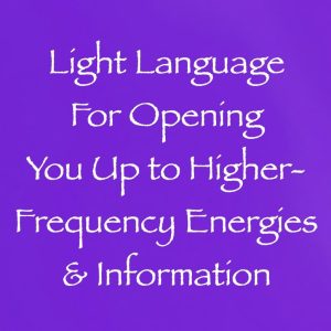 light language for opening you up to higher frequency energies & information - channeled by daniel scranton