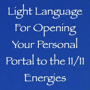 light language for opening your personal portal to the 11.11 energies - channeled by daniel scranton