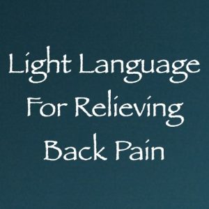 light language for relieving back pain - channeled by daniel scranton