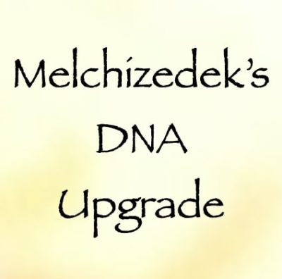melchizedek's dna upgrade - channeled by Daniel Scranton