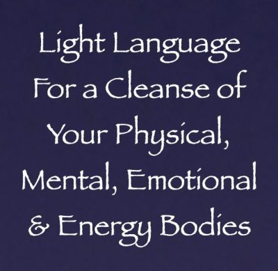 Light Language for a Cleanse of Your Physical, Mental, Emotional & Energy Bodies - channeled by daniel scranton