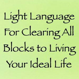 Light Language for clearing all blocks to living your ideal life - channeled by daniel scranton