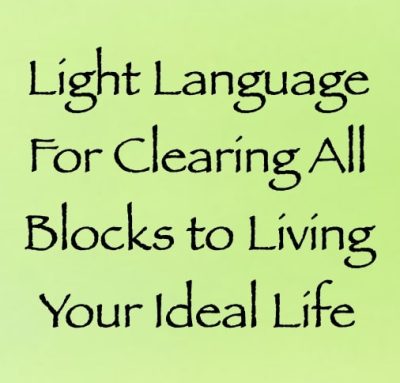 Light Language for clearing all blocks to living your ideal life - channeled by daniel scranton