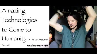 amazing technologies to come to humanity - arcturian council - channeled by daniel scranton