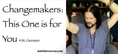 changemakers this one is for you - st. germain - channeled by daniel scranton