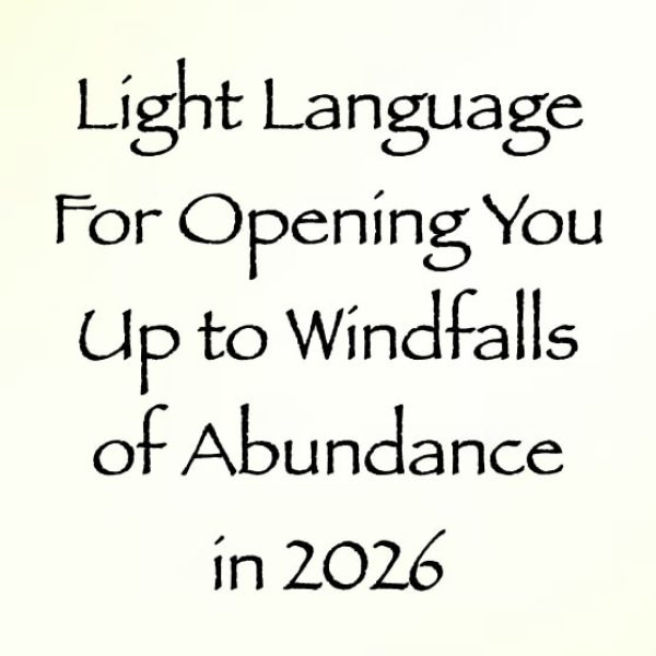 Light Language for Opening You Up to Windfalls of Abundance in 2026 ∞Pay What You Want