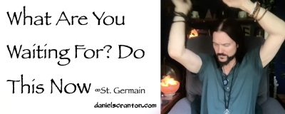 what are you waiting for? Do this now - st. germain