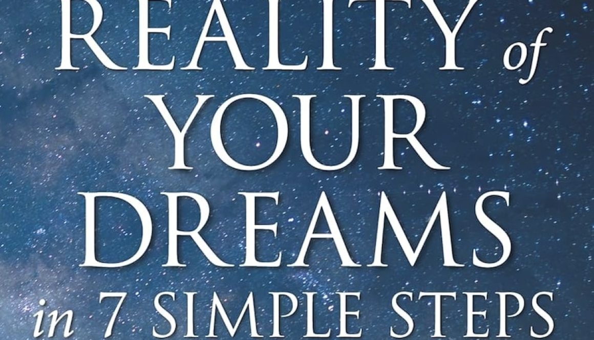 create the reality of your dreams in 7 simple steps - the creators