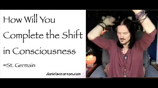 how will you complete the shift in consciousness - st. germain
