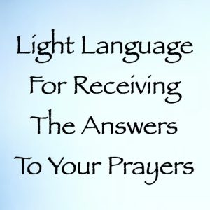 light language for receiving the answers to your prayers - channeled by daniel scranton