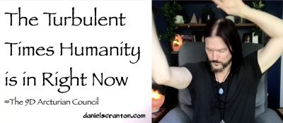 the turbulent times humanity is in right now - the 9d arcturian council