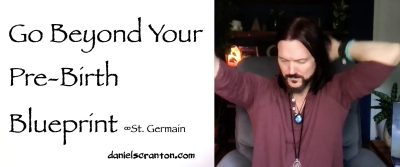 Go Beyond Your Pre-Birth Blueprint ∞St. Germain, Channeled by Daniel Scranton - channeler of aliens