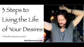 3 steps to living the life of your desires - the 9d arcturian council