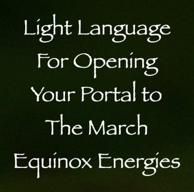 Light Language for Opening Your Portal to the March Equinox Energies - channeled by daniel scranton