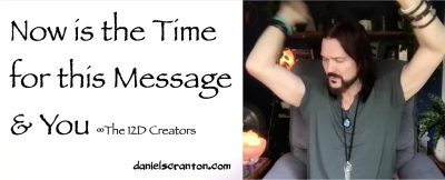 Now is the Time for This Message & You ∞The Creators, Channeled by Daniel Scranton - channeler of aliens
