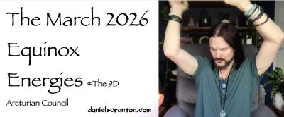 The March 2026 Equinox Energies ∞The 9D Arcturian Council, Channeled by Daniel Scranton - channeler of aliens