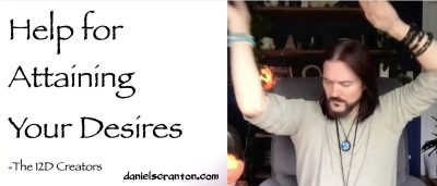 Help for Attaining Your Desires ∞The Creators, Channeled by Daniel Scranton - channeler of aliens
