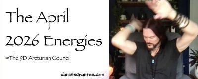 The April 2026 Energies ∞The 9D Arcturian Council channeled by daniel scranton