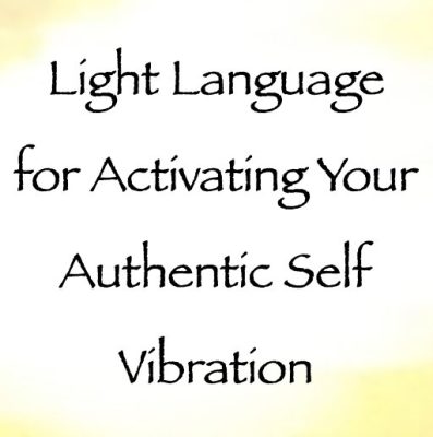 Light Language for Activating Your Authentic Self Vibration - channeled by daniel scranton