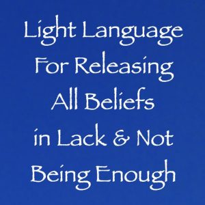 light language for releasing all beliefs in lack and not being enough - channeled by daniel scranton