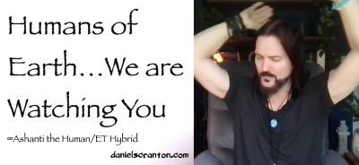 Humans of Earth…We Are Watching You ∞Ashanti: The Human/ET Hybrid - channeled by daniel scranton