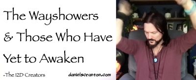 The Wayshowers & Those Who Have Yet to Awaken ∞The Creators, Channeled by Daniel Scranton - channeler of aliens