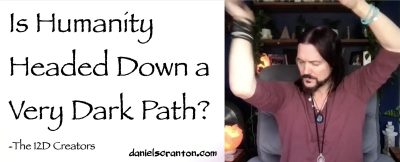 Is Humanity Headed Down a Very Dark Path? ∞The Creators, Channeled by Daniel Scranton, channeler of aliens