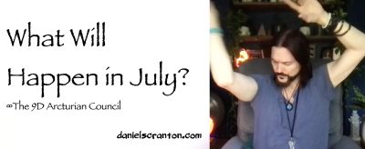 What Will Happen in July? ∞The 9D Arcturian Council, Channeled by Daniel Scranton, channeler of aliens