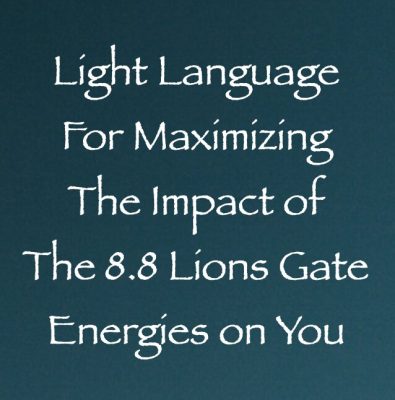 Light Language for Maximizing the Impact of the 8.8 Lions Gate Energies on You - channeled by Daniel Scranton